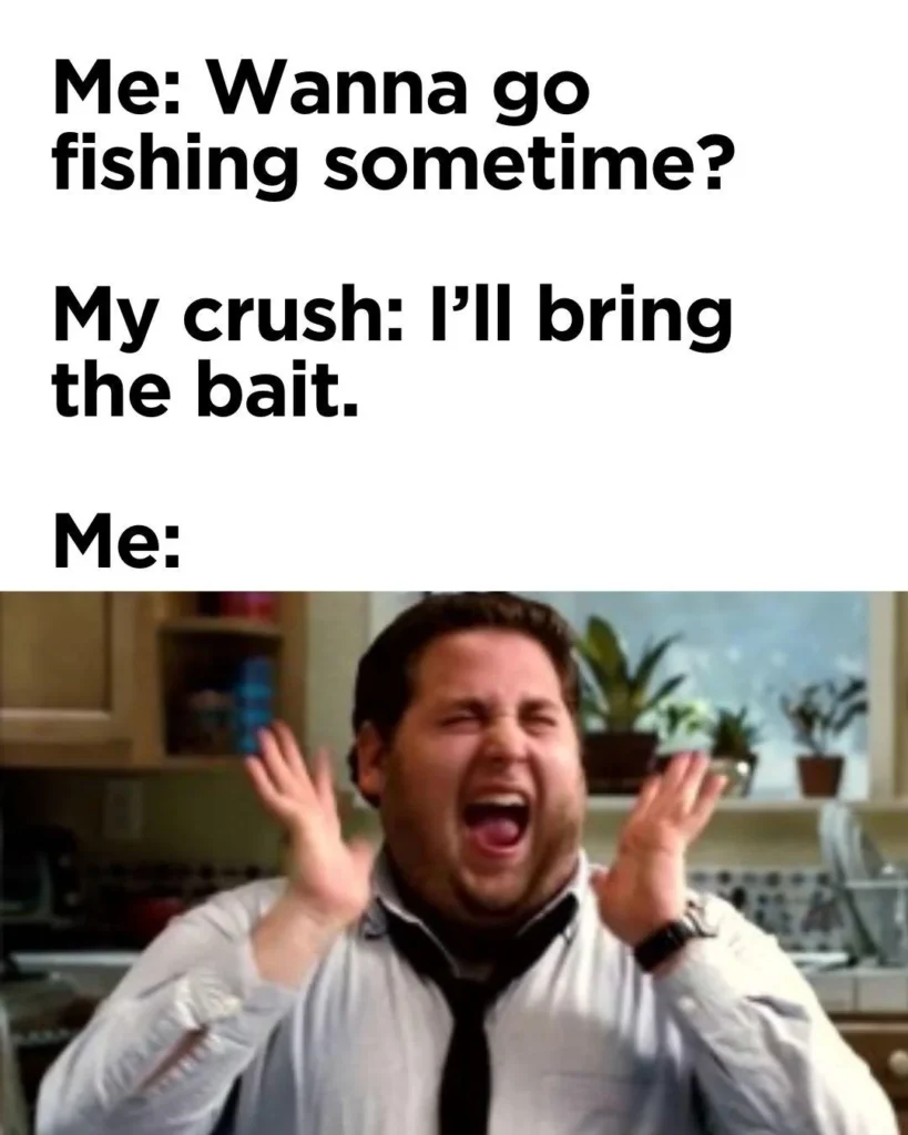 A fishing meme showing Jonah Hill screaming excitedly with text above the photo saying: "Me: Wanna go fishing sometime? My crush: I'll bring the bait."